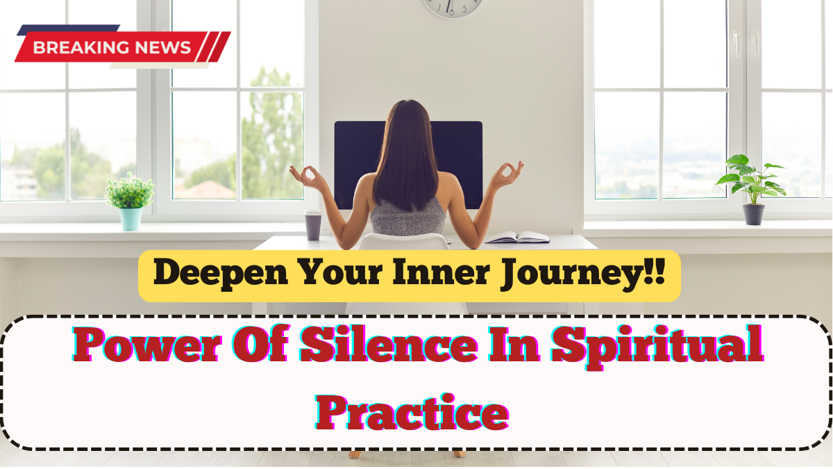Power Of Silence In Spiritual Practice – Deepen Your Inner Journey