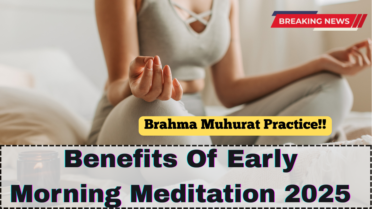 Benefits Of Early Morning Meditation 2025 – Brahma Muhurat Practice Explained